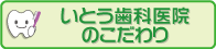 いとう歯科医院のこだわり