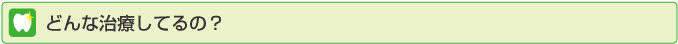 どんな治療をしてるの?
