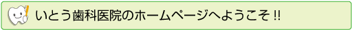 いとう歯科医院のホームページへようこそ